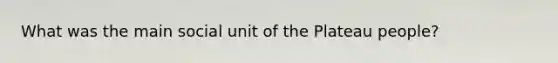 What was the main social unit of the Plateau people?