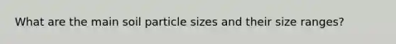 What are the main soil particle sizes and their size ranges?