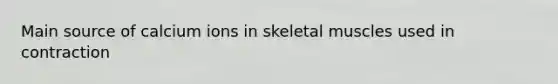 Main source of calcium ions in skeletal muscles used in contraction