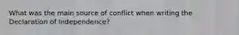 What was the main source of conflict when writing the Declaration of Independence?