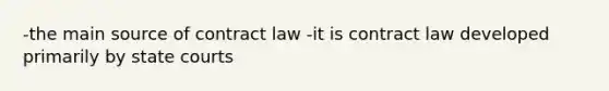 -the main source of contract law -it is contract law developed primarily by state courts