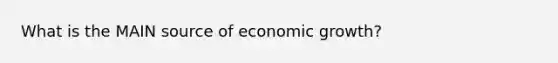 What is the MAIN source of economic growth?