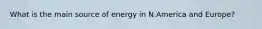 What is the main source of energy in N.America and Europe?