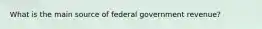 What is the main source of federal government revenue?