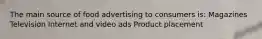 The main source of food advertising to consumers is: Magazines Television Internet and video ads Product placement