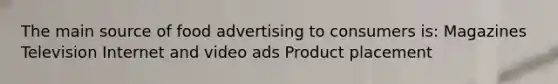 The main source of food advertising to consumers is: Magazines Television Internet and video ads Product placement