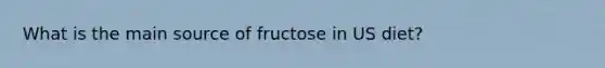 What is the main source of fructose in US diet?