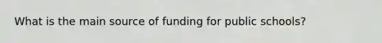 What is the main source of funding for public schools?