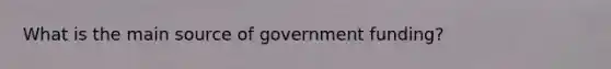 What is the main source of government funding?