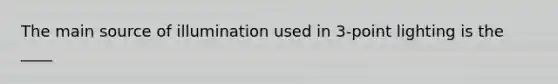 The main source of illumination used in 3-point lighting is the ____