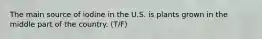 The main source of iodine in the U.S. is plants grown in the middle part of the country.​ (T/F)