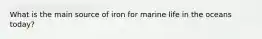 What is the main source of iron for marine life in the oceans today?