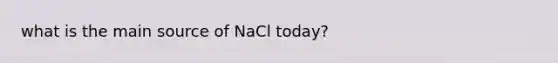 what is the main source of NaCl today?