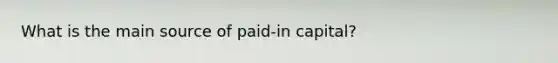 What is the main source of paid-in capital?