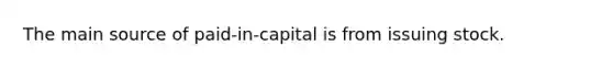 The main source of paid-in-capital is from issuing stock.