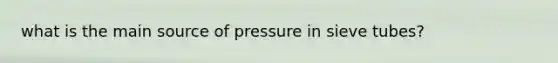 what is the main source of pressure in sieve tubes?