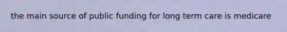 the main source of public funding for long term care is medicare