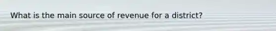 What is the main source of revenue for a district?