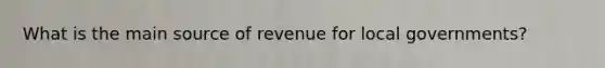 What is the main source of revenue for local governments?