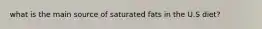 what is the main source of saturated fats in the U.S diet?