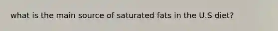 what is the main source of saturated fats in the U.S diet?
