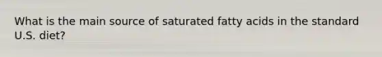 What is the main source of saturated fatty acids in the standard U.S. diet?