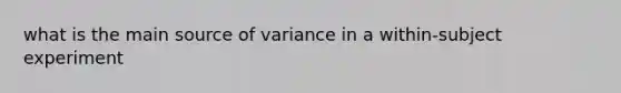 what is the main source of variance in a within-subject experiment