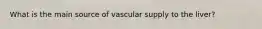 What is the main source of vascular supply to the liver?