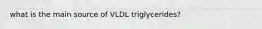 what is the main source of VLDL triglycerides?