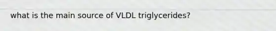 what is the main source of VLDL triglycerides?