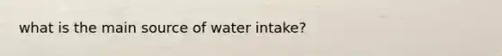 what is the main source of water intake?