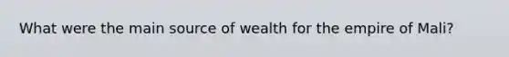 What were the main source of wealth for the empire of Mali?