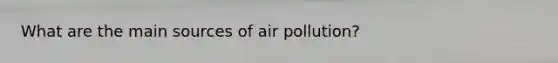 What are the main sources of air pollution?