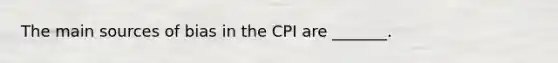 The main sources of bias in the CPI are _______.