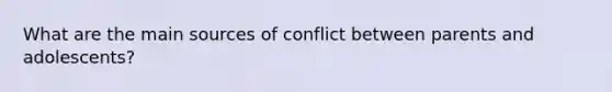 What are the main sources of conflict between parents and adolescents?