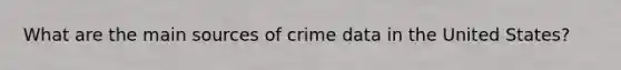 What are the main sources of crime data in the United States?