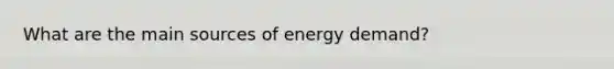 What are the main sources of energy demand?