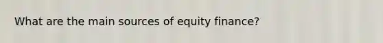 What are the main sources of equity finance?