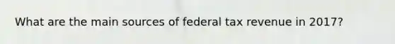 What are the main sources of federal tax revenue in 2017?