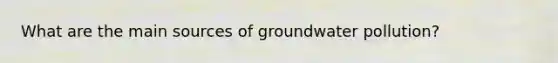 What are the main sources of groundwater pollution?