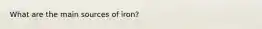 What are the main sources of iron?