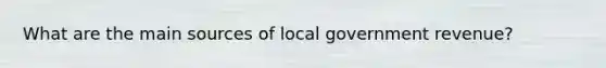 What are the main sources of local government revenue?