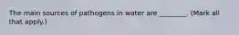 The main sources of pathogens in water are ________. (Mark all that apply.)