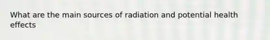 What are the main sources of radiation and potential health effects