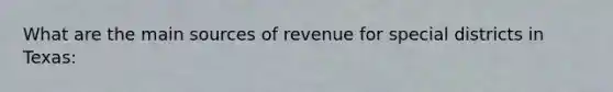 What are the main sources of revenue for special districts in Texas: