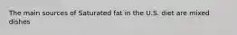 The main sources of Saturated fat in the U.S. diet are mixed dishes