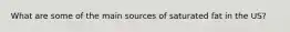 What are some of the main sources of saturated fat in the US?