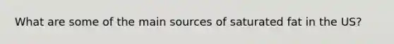 What are some of the main sources of saturated fat in the US?