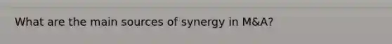 What are the main sources of synergy in M&A?