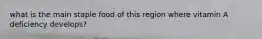 what is the main staple food of this region where vitamin A deficiency develops?